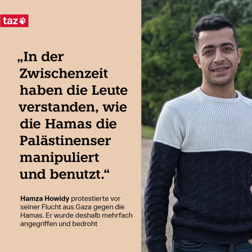 Ein Foto von Hamza Howidy. „In der Zwischenzeit haben die Leute verstanden, wie die Hamas die Palästinenser manipuliert und benutzt.“ Hamza Howidy protestierte vor seiner Flucht aus Gaza gegen die Hamas. Er wurde deshalb mehrfach angegriffen und bedroht