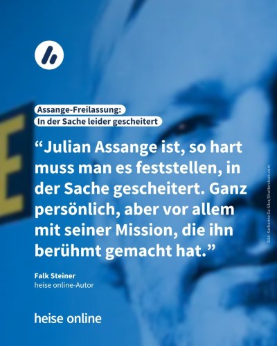 Das Bild zeigt ein verschwommenes Bild von Julian Assange. In der Überschrift steht "Assange-Freilassung: 
In der Sache leider gescheitert" dadrunter steht ein Zitat von heise online-Autor Falk Steiner: “Julian Assange ist, so hart muss man es feststellen, in der Sache gescheitert. Ganz persönlich, aber vor allem mit seiner Mission, die ihn berühmt gemacht hat.”