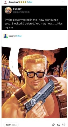 Still image. Social media post screenshot. Top post reads:

"By the power vested in me I now pronounce you... Blocked & deleted. You may now... Kiss my ass"

Second post is a comic-book Duke Nukem holding a pistol, terrible trigger discipline, a sloppily-drawn speech bubble leading up, implying you should read the first post in Jon St. John's Duke voice. 