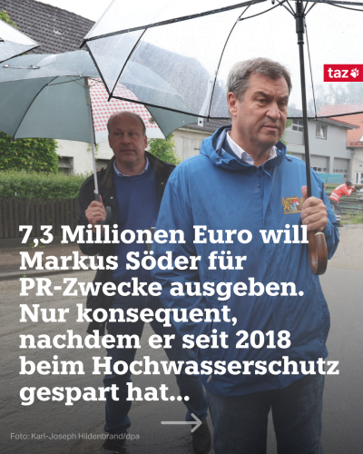 Söder steht mit Regenschirm im Wasser. Dazu der Text: 7,3 Millionen Euro will Markus Söder für PR-Zwecke ausgeben. Nur konsequent, nachdem er seit 2018 beim Hochwasserschutz gespart hat...
