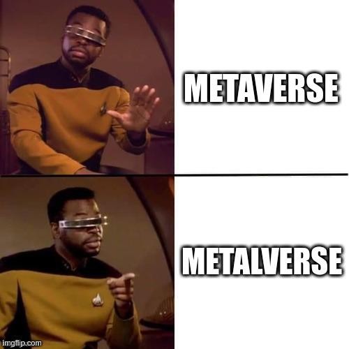 Star Trek (Geordi La Forge) Meme.
Nein: Metaverse
Ja: Metalverse