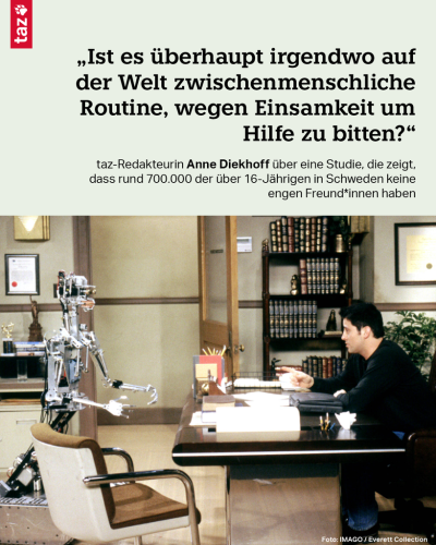 Ein Bild von einer Friends-Szene. Hauptdarsteller Joe sitzt bei einem Videodreh einem Roboter gegenüber. Darüber der Text:  „Ist es überhaupt irgendwo auf der Welt zwischenmenschliche Routine, wegen Einsamkeit um Hilfe zu bitten?“