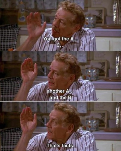 Still image. Jerry Stiller as Frank Costanza in Seinfeld. Three horizontal panels, each show an older person with a moustache and curly hair seated at a kitchen table, one arm up to gesticulate while speaking. 

Bottom text of each panel:

You got the A...
C...

another A...
and the B

That's facts.