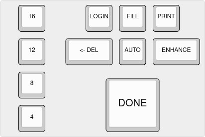 A macropad keyboard. The left has four buttons: 16/12/8/4. The top-right has three buttons: LOGIN/FILL/PRINT. Below that, there's three buttons, DELETE (wider than usual), AUTO, and ENHANCE (wider than usual)
in the bottom-right there's a big (2x2) DONE button