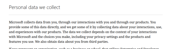 Screenshot of Microsoft's Privacy Policy page. The text reads:

"""
Personal data we collect

Microsoft collects data from you, through our interactions with you and through our products. You provide some of this data directly, and we get some of it by collecting data about your interactions, use, and experiences with our products. The data we collect depends on the context of your interactions with Microsoft and the choices you make, including your privacy settings and the products and features you use. We also obtain data about you from third parties.
"""