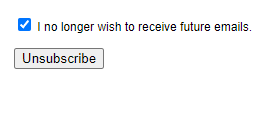 A screenshot of a form. There's a checked checkbox reading "I no longer wish to receive future emails." and a button below reading "Unsubscribe"
