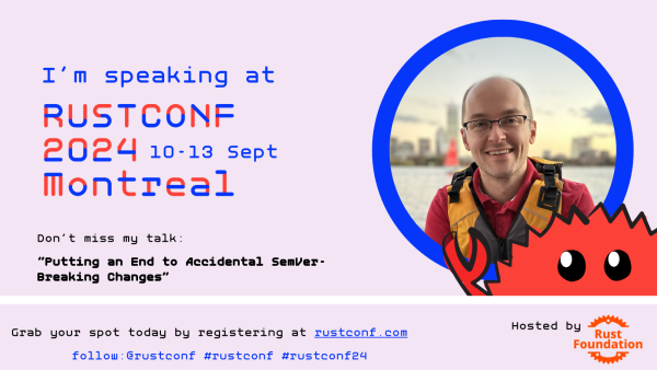 I'm speaking at RustConf 2024 (10-13 Sept, Montreal). Don't miss my talk: Putting an End to Accidental SemVer-Breaking Changes