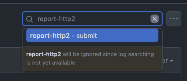 github actions' search bar, with "report-http2" filled in. a little dropdown says: report-http2 will be ignored since log searching
is not yet available