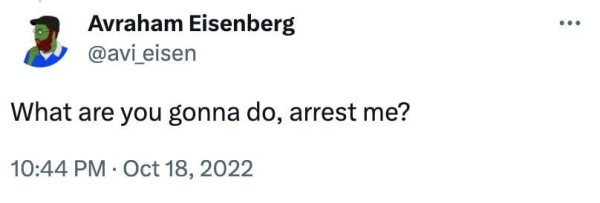 A Tweet, the username is Abraham Rosenberg, his @ name is just below, @avi_eisen. The tweet reads "What are you gonna do, arrest me?" It is dated October 18th, 2022.