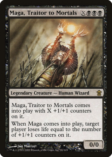 maga traitor to mortals.
casting cost: XBBB
Legendary creature - human wizard
Maga traitor to mortals comes into play with X +1/+1 counters on it.
When maga traitor to mortals comes into play, target player loses life equal to the number of +1/+1 counters on it.