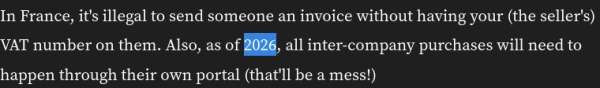 In France, it's illegal to send someone an invoice without having your (the seller's) VAT number on them. Also, as of 2026, all inter-company purchases will need to happen through their own portal (that'll be a mess!)