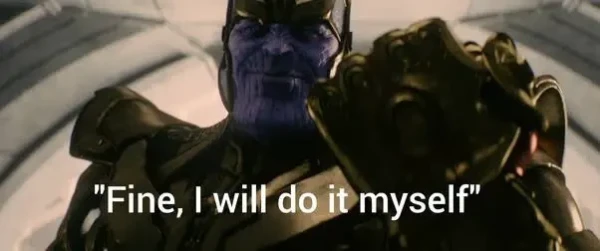 Thanos wearing the infinity gauntlet, with the caption: "Fine, I will do it myself