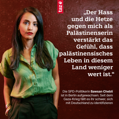  „Der Hass und die Hetze gegen mich als Palästinenserin verstärkt das Gefühl, dass palästinensisches Leben in diesem Land weniger wert ist.“  Die SPD-Politikerin Sawsan Chebli ist in Berlin aufgewachsen. Seit dem Gaza-Krieg fällt es ihr schwer, sich mit Deutschland zu identifizieren