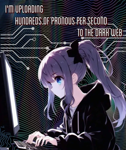 Anime girl on computer with hacker-esque background, caption reads "I'm uploading hundreds of pronouns per second to the dark web"